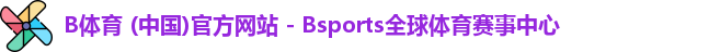 B体育 (中国)官方网站 - Bsports全球体育赛事中心